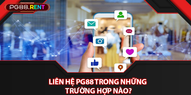 Liên hệ Pg88 trong những trường hợp nào?