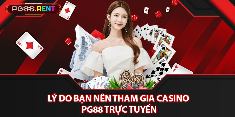 Lý do bạn nên tham gia casino Pg88 trực tuyến